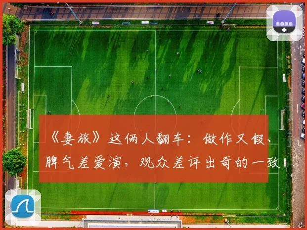 《妻旅》这俩人翻车:做作又假、脾气差爱演,观众差评出奇的一致