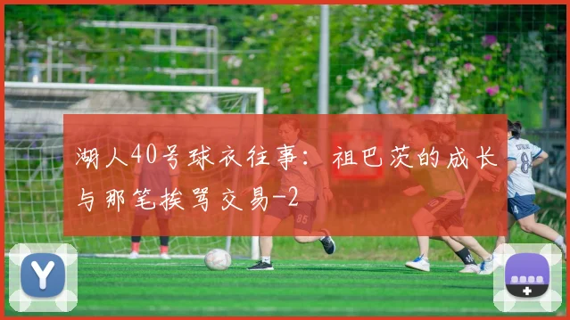 湖人40号球衣往事:祖巴茨的成长与那笔挨骂交易