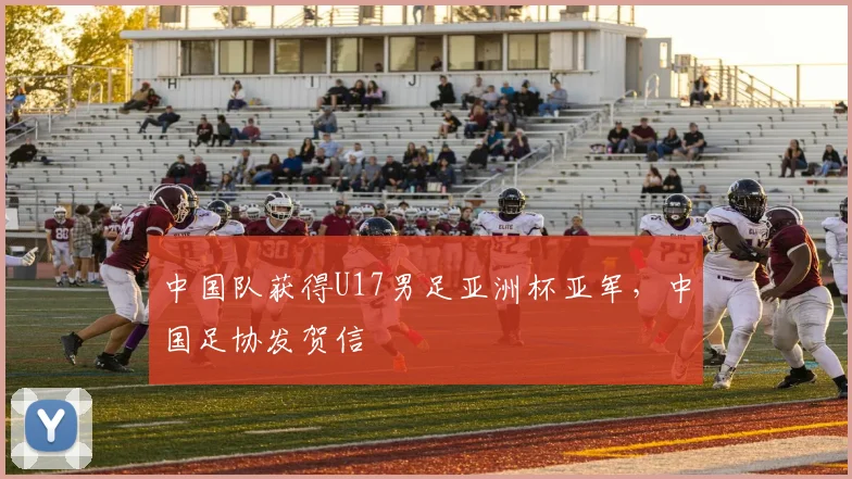 中国队获得U17男足亚洲杯亚军，中国足协发贺信