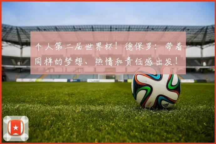 个人第二届世界杯!德保罗:带着同样的梦想、热情和责任感出发!