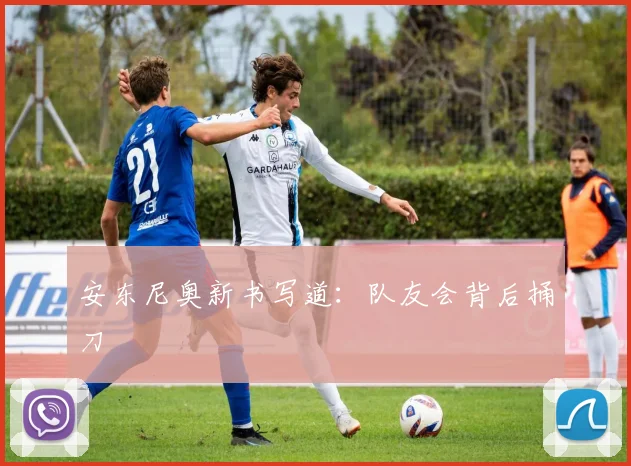 安东尼奥新书写道:队友会背后捅刀